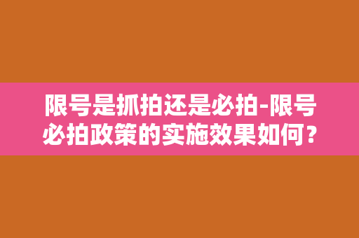 限号是抓拍还是必拍-限号必拍政策的实施效果如何？