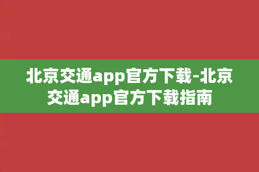 北京交通app官方下载-北京交通app官方下载指南