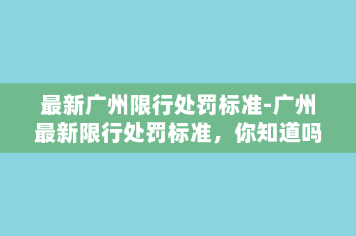 最新广州限行处罚标准-广州最新限行处罚标准，你知道吗？