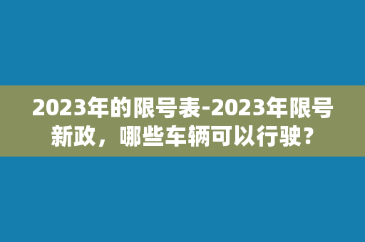 2023年的限号表-2023年限号新政，哪些车辆可以行驶？