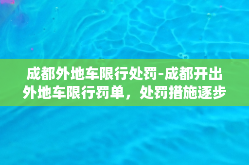 成都外地车限行处罚-成都开出外地车限行罚单，处罚措施逐步加强