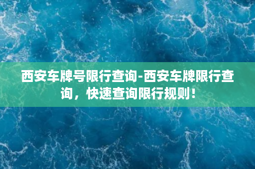 西安车牌号限行查询-西安车牌限行查询，快速查询限行规则！