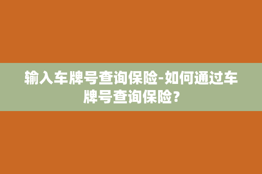 输入车牌号查询保险-如何通过车牌号查询保险？