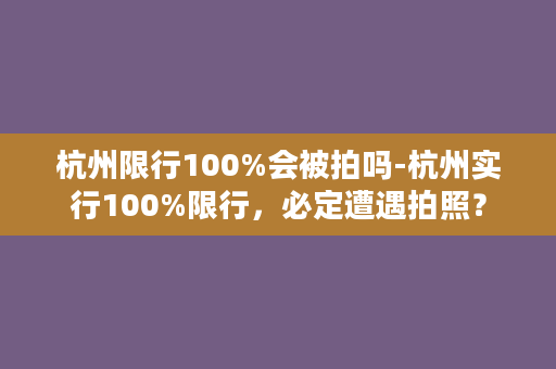 杭州限行100%会被拍吗-杭州实行100%限行，必定遭遇拍照？