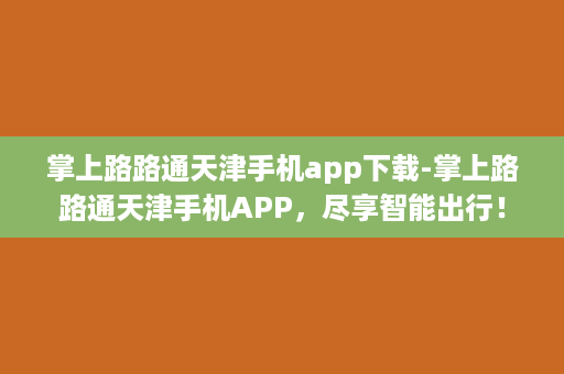 掌上路路通天津手机app下载-掌上路路通天津手机APP，尽享智能出行！