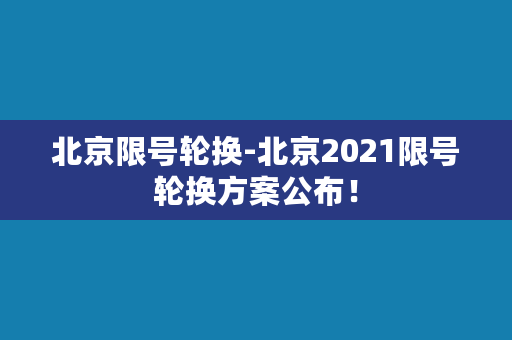 北京限号轮换-北京2021限号轮换方案公布！