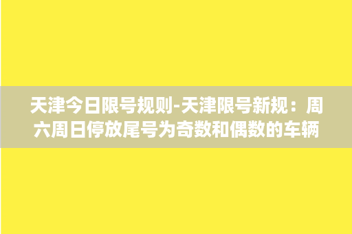 天津今日限号规则-天津限号新规：周六周日停放尾号为奇数和偶数的车辆交替进行！