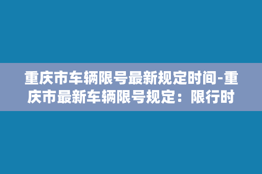 重庆市车辆限号最新规定时间-重庆市最新车辆限号规定：限行时间表全解析