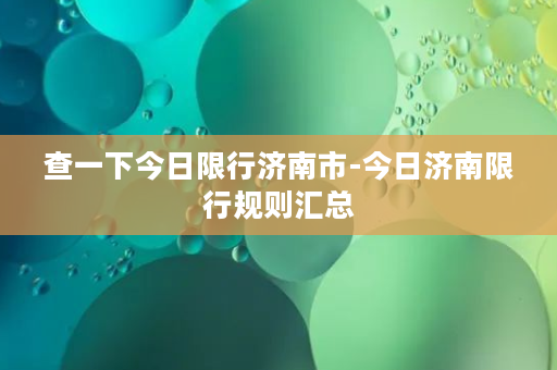 查一下今日限行济南市-今日济南限行规则汇总