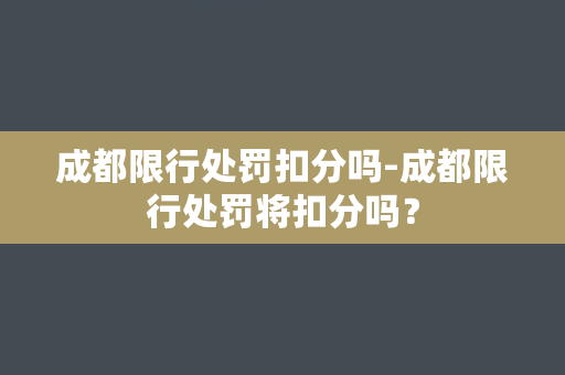 成都限行处罚扣分吗-成都限行处罚将扣分吗？