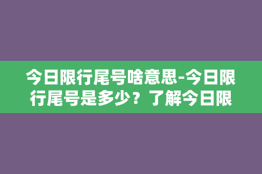 今日限行尾号啥意思-今日限行尾号是多少？了解今日限行规定