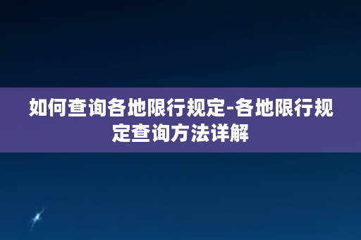 如何查询各地限行规定-各地限行规定查询方法详解