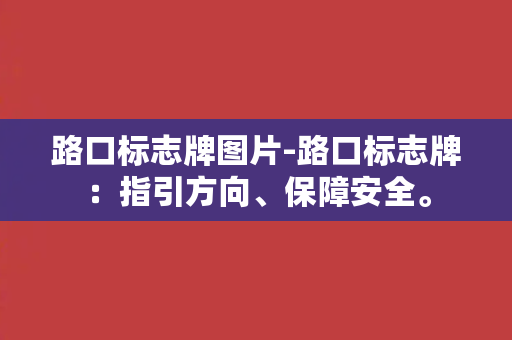 路口标志牌图片-路口标志牌：指引方向、保障安全。