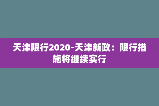 天津限行2020-天津新政：限行措施将继续实行