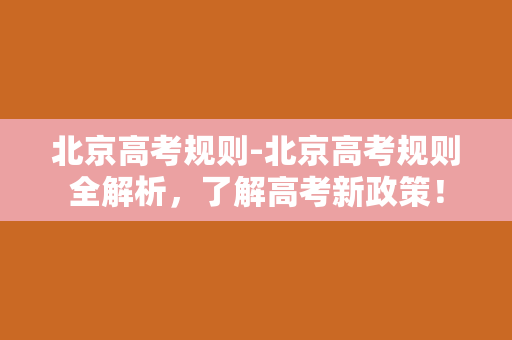 北京高考规则-北京高考规则全解析，了解高考新政策！