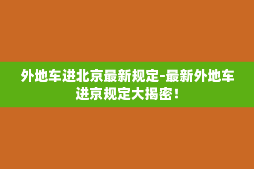 外地车进北京最新规定-最新外地车进京规定大揭密！