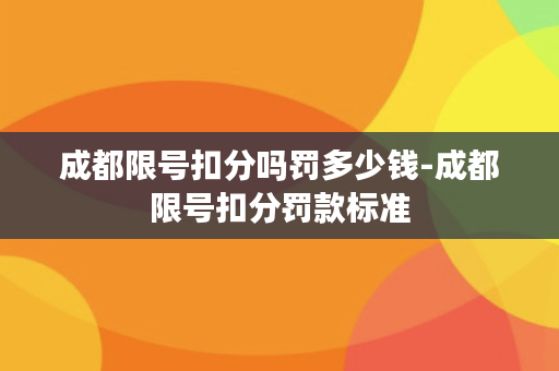 成都限号扣分吗罚多少钱-成都限号扣分罚款标准