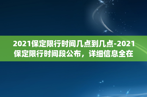 2021保定限行时间几点到几点-2021保定限行时间段公布，详细信息全在这里！