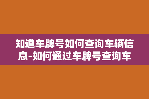 知道车牌号如何查询车辆信息-如何通过车牌号查询车辆信息