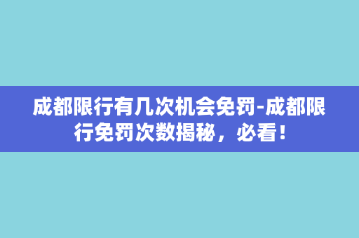 成都限行有几次机会免罚-成都限行免罚次数揭秘，必看！