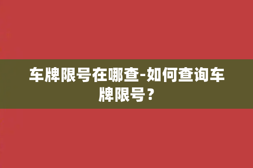 车牌限号在哪查-如何查询车牌限号？