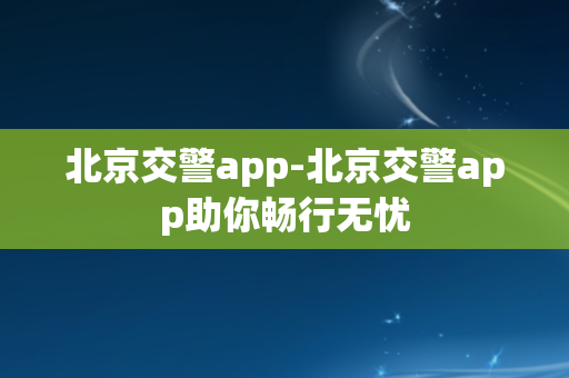 北京交警app-北京交警app助你畅行无忧