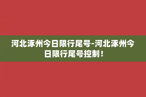 河北涿州今日限行尾号-河北涿州今日限行尾号控制！