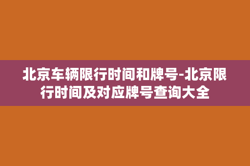 北京车辆限行时间和牌号-北京限行时间及对应牌号查询大全