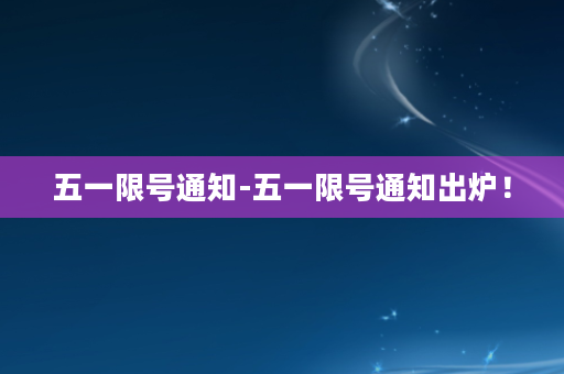 五一限号通知-五一限号通知出炉！