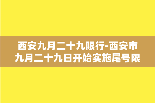 西安九月二十九限行-西安市九月二十九日开始实施尾号限行，市民出行需注意！