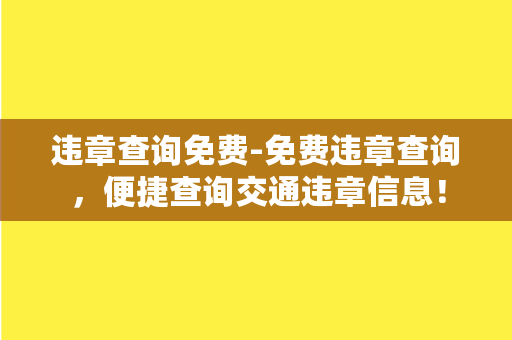 违章查询免费-免费违章查询，便捷查询交通违章信息！