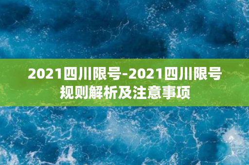 2021四川限号-2021四川限号规则解析及注意事项