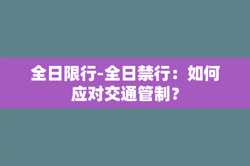 全日限行-全日禁行：如何应对交通管制？