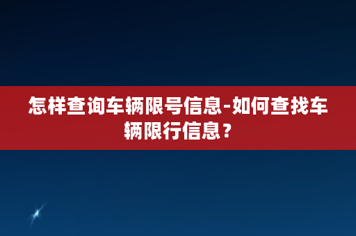 怎样查询车辆限号信息-如何查找车辆限行信息？