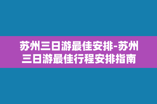 苏州三日游最佳安排-苏州三日游最佳行程安排指南