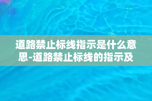 道路禁止标线指示是什么意思-道路禁止标线的指示及含义