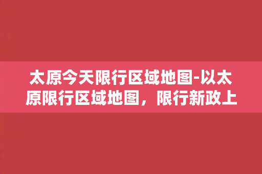 太原今天限行区域地图-以太原限行区域地图，限行新政上路！