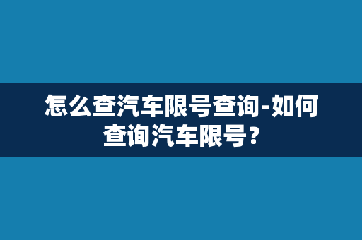 怎么查汽车限号查询-如何查询汽车限号？