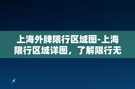 上海外牌限行区域图-上海限行区域详图，了解限行无盲区！