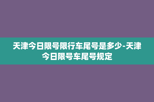 天津今日限号限行车尾号是多少-天津今日限号车尾号规定