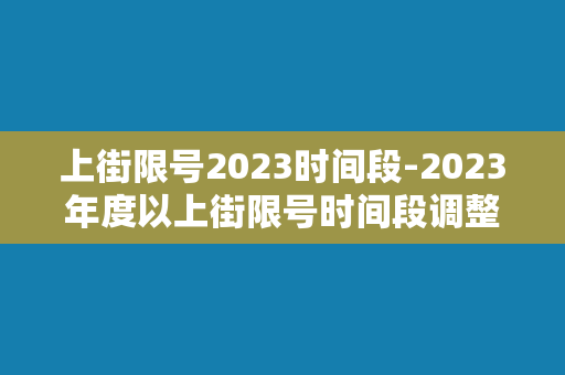 上街限号2023时间段-2023年度以上街限号时间段调整方案公布