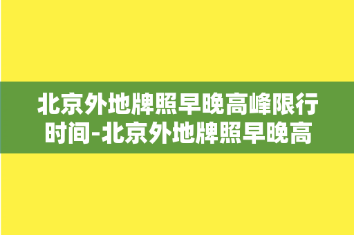 北京外地牌照早晚高峰限行时间-北京外地牌照早晚高峰限行时间表