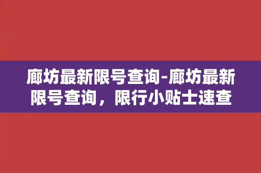 廊坊最新限号查询-廊坊最新限号查询，限行小贴士速查！