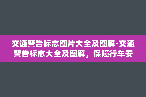 交通警告标志图片大全及图解-交通警告标志大全及图解，保障行车安全！