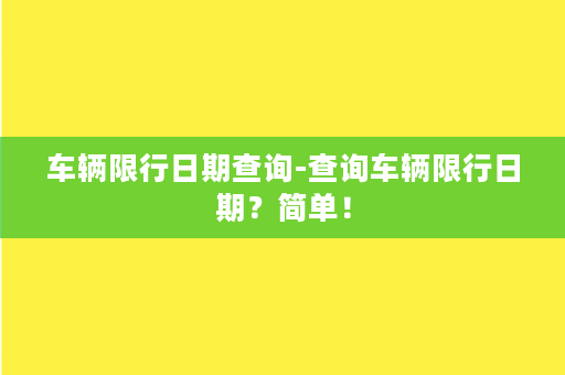 车辆限行日期查询-查询车辆限行日期？简单！