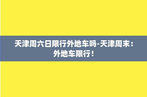 天津周六日限行外地车吗-天津周末：外地车限行！