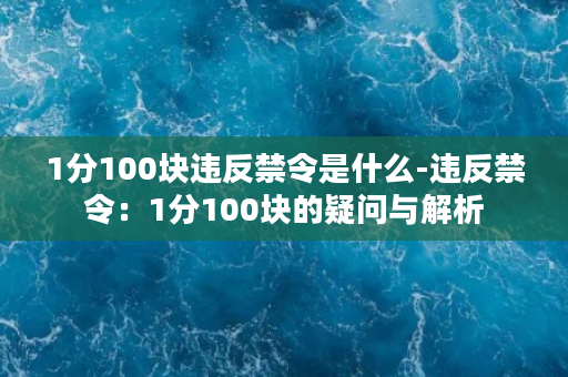 1分100块违反禁令是什么-违反禁令：1分100块的疑问与解析