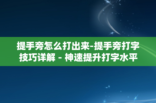 提手旁怎么打出来-提手旁打字技巧详解 - 神速提升打字水平