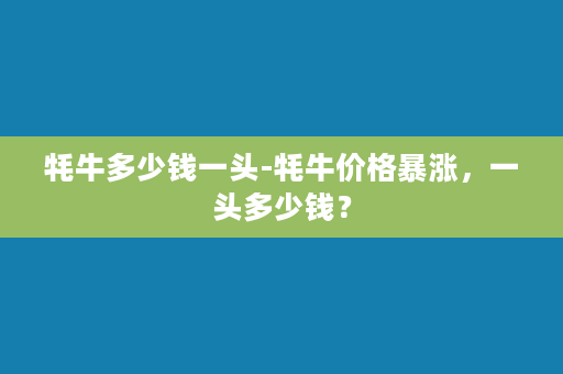 牦牛多少钱一头-牦牛价格暴涨，一头多少钱？