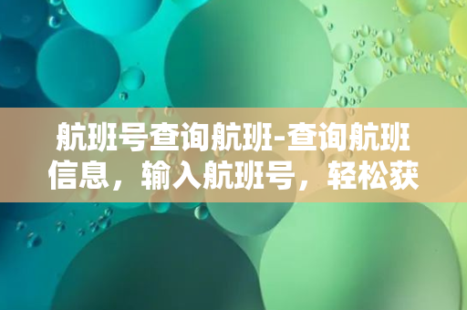 航班号查询航班-查询航班信息，输入航班号，轻松获取航班动态